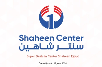 Super Deals in Center Shaheen Egypt from 6 to 12 June