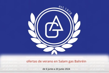 ofertas de verano en Salam gas Bahréin de 6 a 20 junio