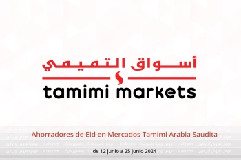 Ahorradores de Eid en Mercados Tamimi Arabia Saudita de 12 a 25 junio