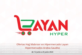 Ofertas Hajj Mabroor en Hipermercado Layan Hipermercados Arabia Saudita de 12 a 25 junio