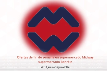 Ofertas de fin de semana en supermercado Midway supermercado Bahréin de 13 a 16 junio