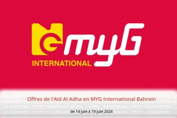 Offres de l'Aïd Al Adha en MYG International Bahrein de 14 à 19 juin