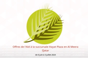 Offres de l'Aïd à la succursale Hayat Plaza en Al Meera Qatar de 6 juin à 3 juillet