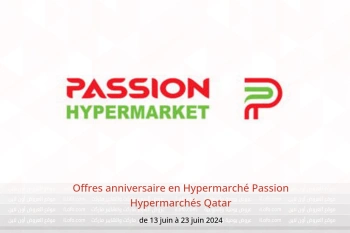 Offres anniversaire en Hypermarché Passion Hypermarchés Qatar de 13 à 23 juin