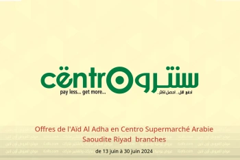 Offres de l'Aïd Al Adha en Centro Supermarché Riyad  de 13 à 30 juin