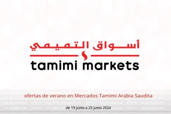 ofertas de verano en Mercados Tamimi Arabia Saudita de 19 a 25 junio