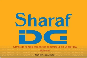 Offres de remplacement de climatiseur en Sharaf DG Bahrein de 20 à 22 juin