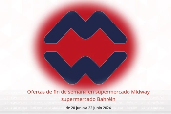 Ofertas de fin de semana en supermercado Midway supermercado Bahréin de 20 a 22 junio