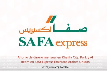 Ahorro de dinero mensual en Khalifa City, Park y Al Reem en Safa Express Emiratos Árabes Unidos de 27 junio a 7 julio