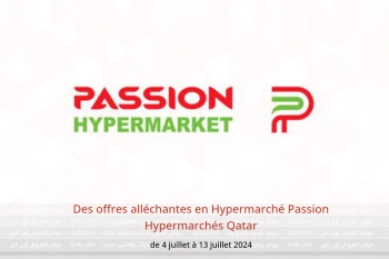 Des offres alléchantes en Hypermarché Passion Hypermarchés Qatar de 4 à 13 juillet