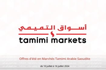 Offres d'été en Marchés Tamimi Arabie Saoudite de 10 à 16 juillet