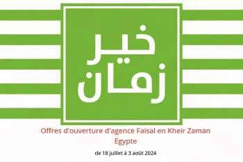 Offres d'ouverture d'agence Faisal en Kheir Zaman Egypte de 18 juillet à 3 août