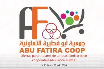 Ofertas para titulares de tarjetas familiares en cooperativa Abu Fatira Kuwait de 23 a 28 julio