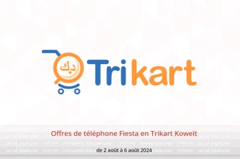 Offres de téléphone Fiesta en Trikart Koweït de 2 à 6 août