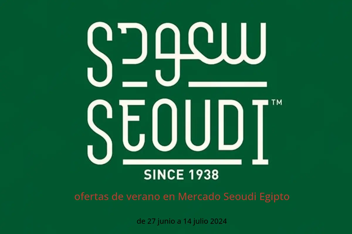 ofertas de verano en Mercado Seoudi Egipto de 27 junio a 14 julio 2024