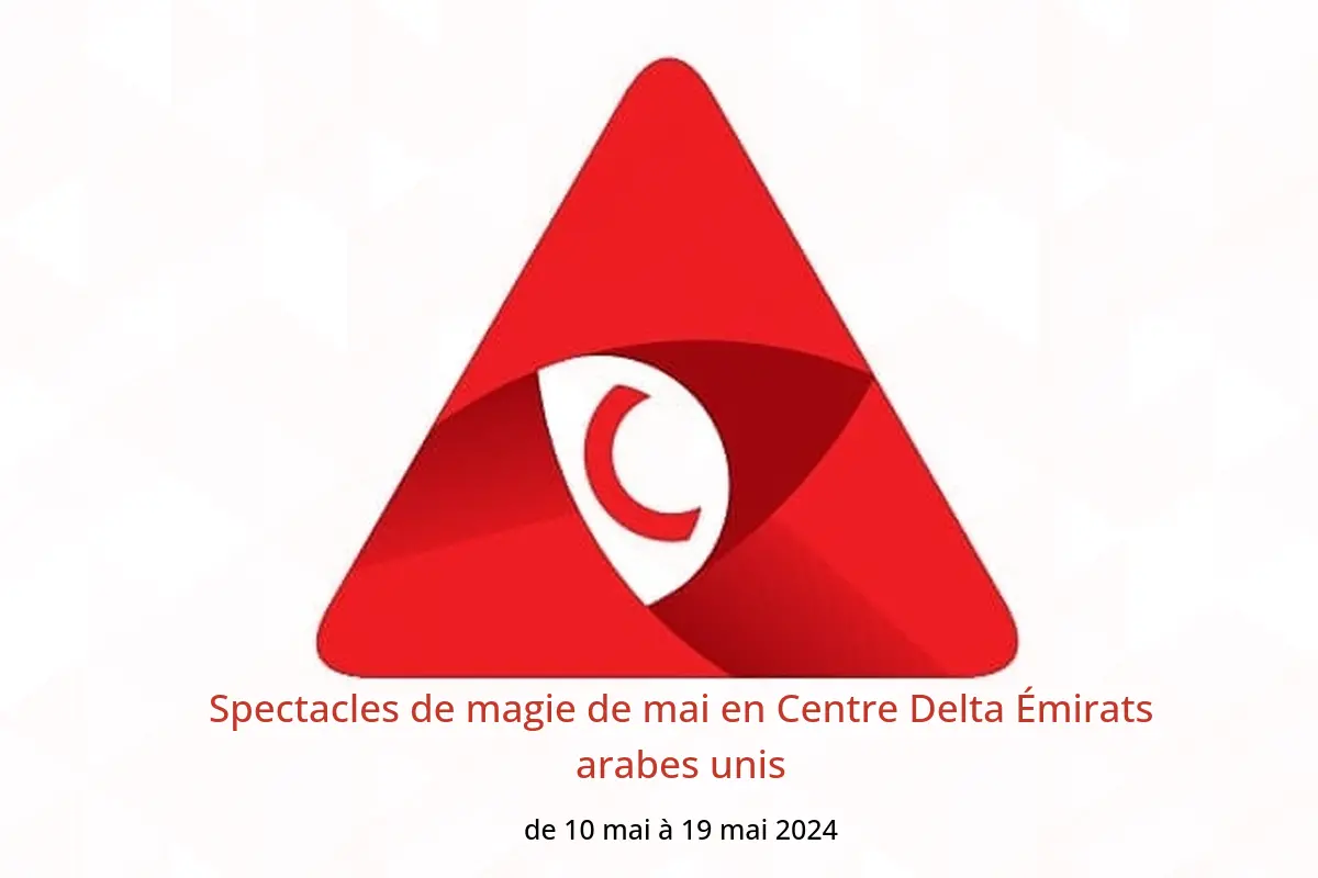 Spectacles de magie de mai en Centre Delta Émirats arabes unis de 10 à 19 mai 2024