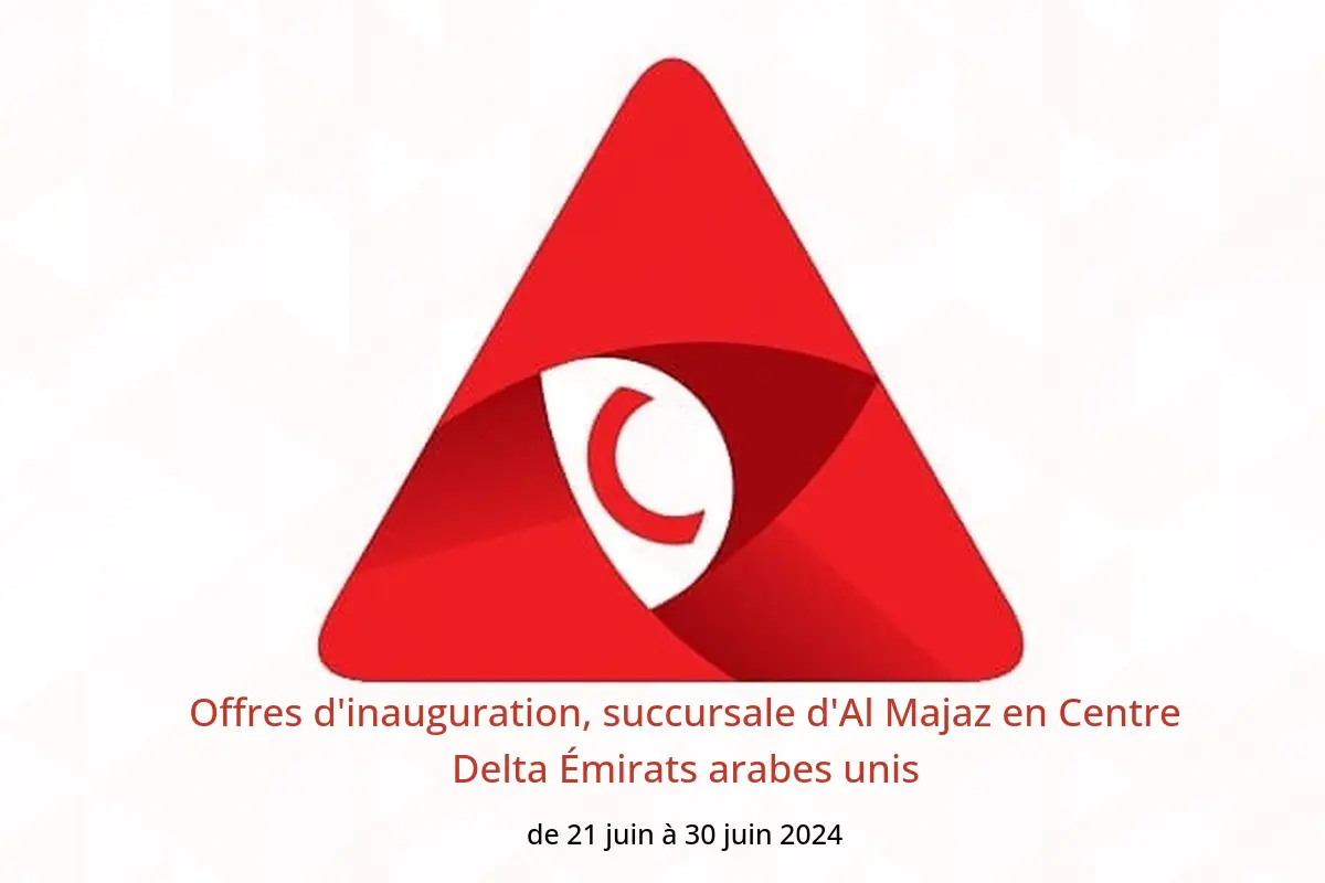 Offres d'inauguration, succursale d'Al Majaz en Centre Delta Émirats arabes unis de 21 à 30 juin 2024
