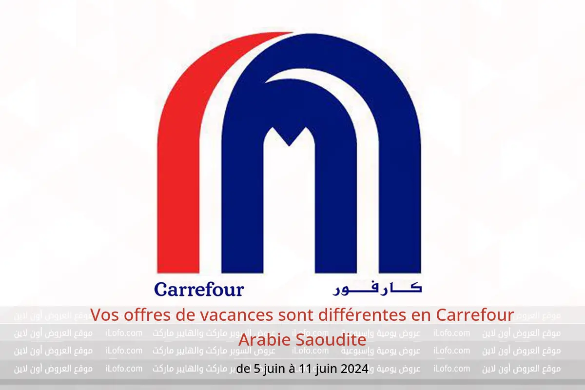 Vos offres de vacances sont différentes en Carrefour Arabie Saoudite de 5 à 11 juin 2024