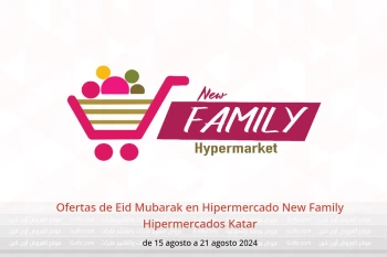 Ofertas de Eid Mubarak en Hipermercado New Family Hipermercados Katar de 15 a 21 agosto