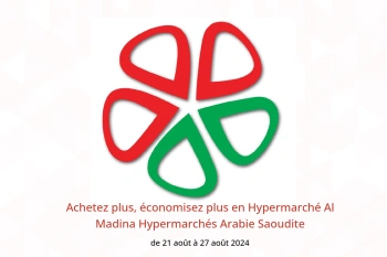 Achetez plus, économisez plus en Hypermarché Al Madina Hypermarchés Arabie Saoudite de 21 à 27 août