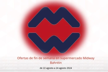 Ofertas de fin de semana en supermercado Midway Bahréin de 22 a 24 agosto