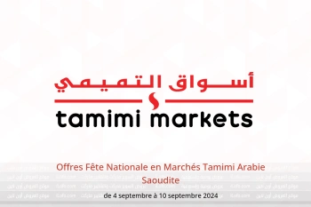 Offres Fête Nationale en Marchés Tamimi Arabie Saoudite de 4 à 10 septembre