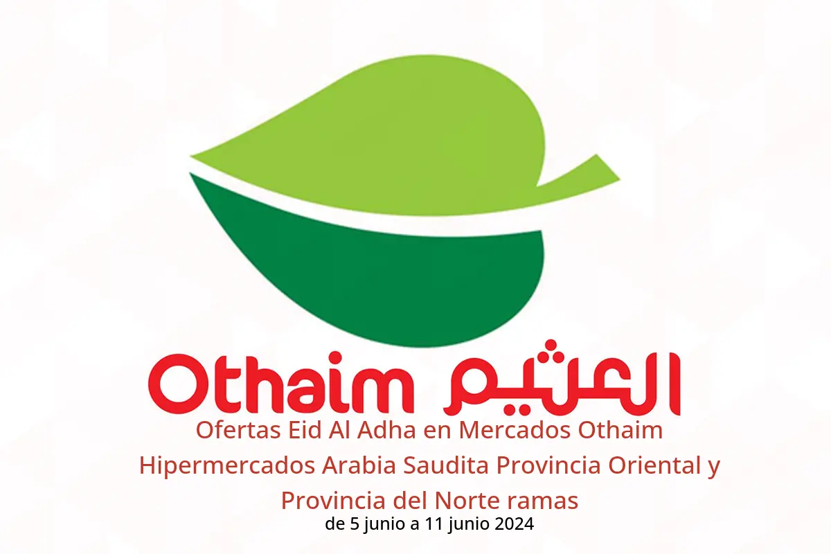 Ofertas Eid Al Adha en Mercados Othaim Hipermercados Arabia Saudita Provincia Oriental y Provincia del Norte ramas de 5 a 11 junio 2024