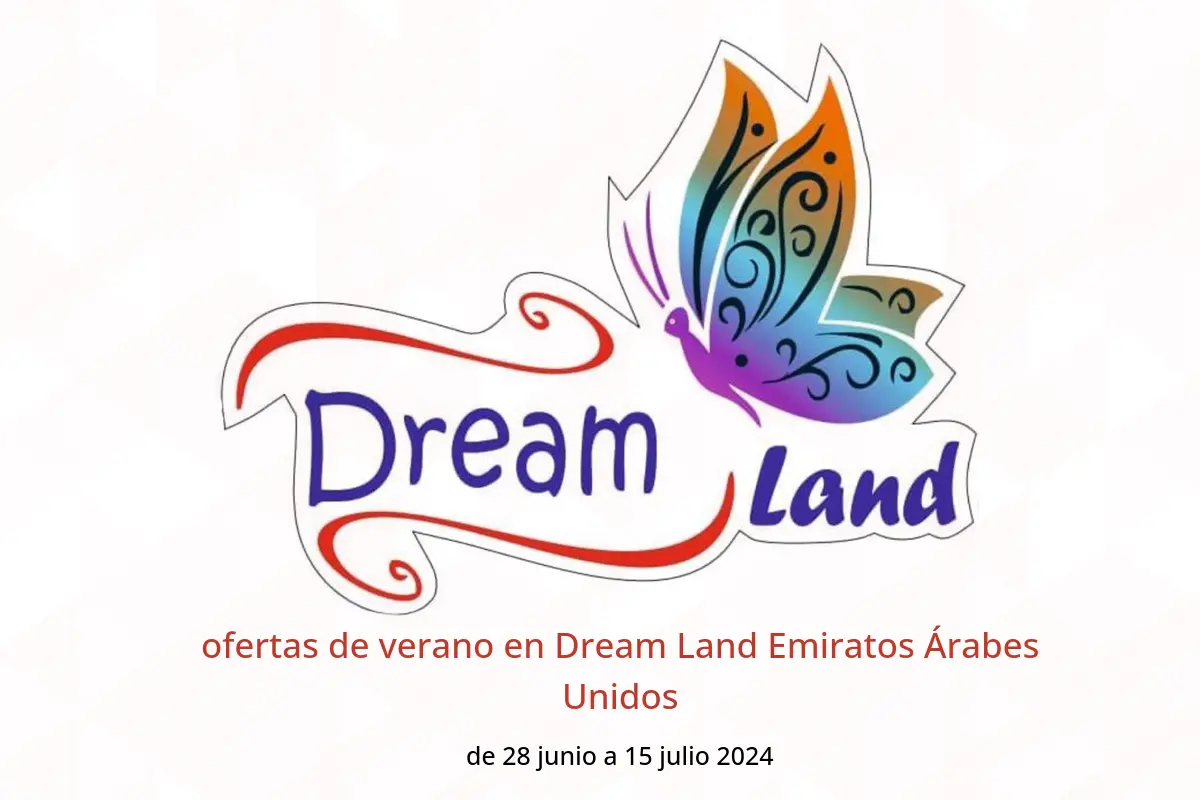 ofertas de verano en Dream Land Emiratos Árabes Unidos de 28 junio a 15 julio 2024