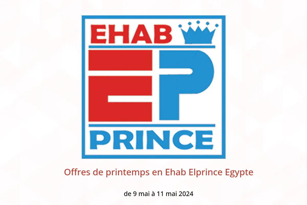 Offres de printemps en Ehab Elprince Egypte de 9 à 11 mai 2024