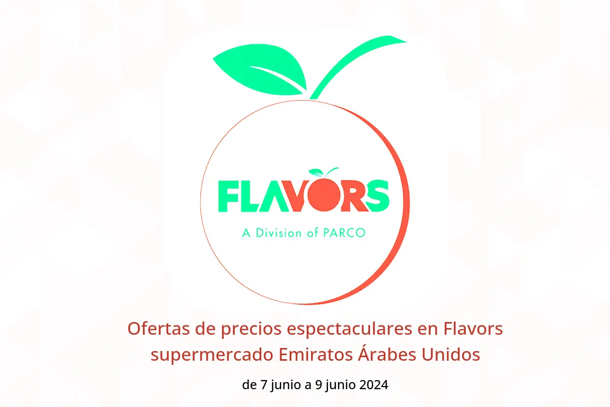Ofertas de precios espectaculares en Flavors supermercado Emiratos Árabes Unidos de 7 a 9 junio 2024
