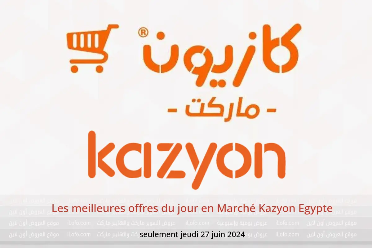 Les meilleures offres du jour en Marché Kazyon Egypte seulement jeudi 27 juin 2024