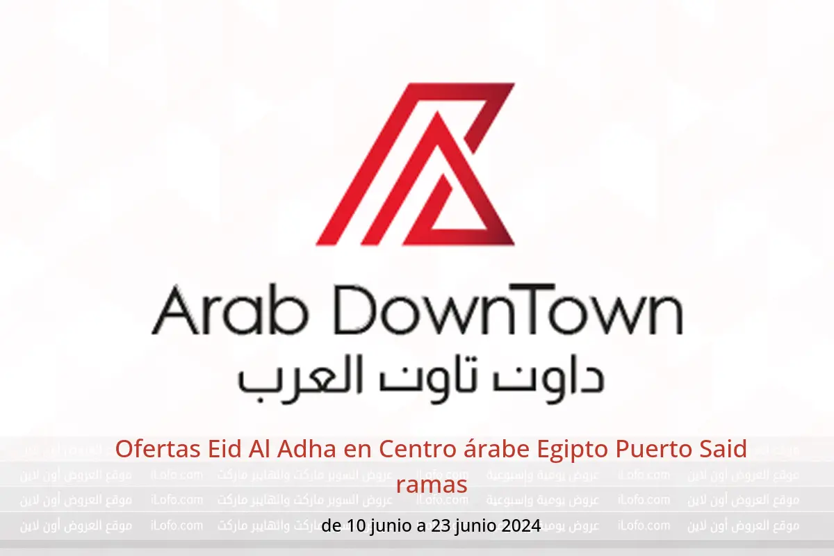 Ofertas Eid Al Adha en Centro árabe Egipto Puerto Said ramas de 10 a 23 junio 2024