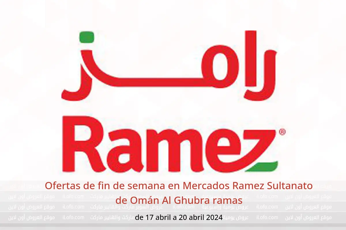 Ofertas de fin de semana en Mercados Ramez Sultanato de Omán Al Ghubra ramas de 17 a 20 abril 2024