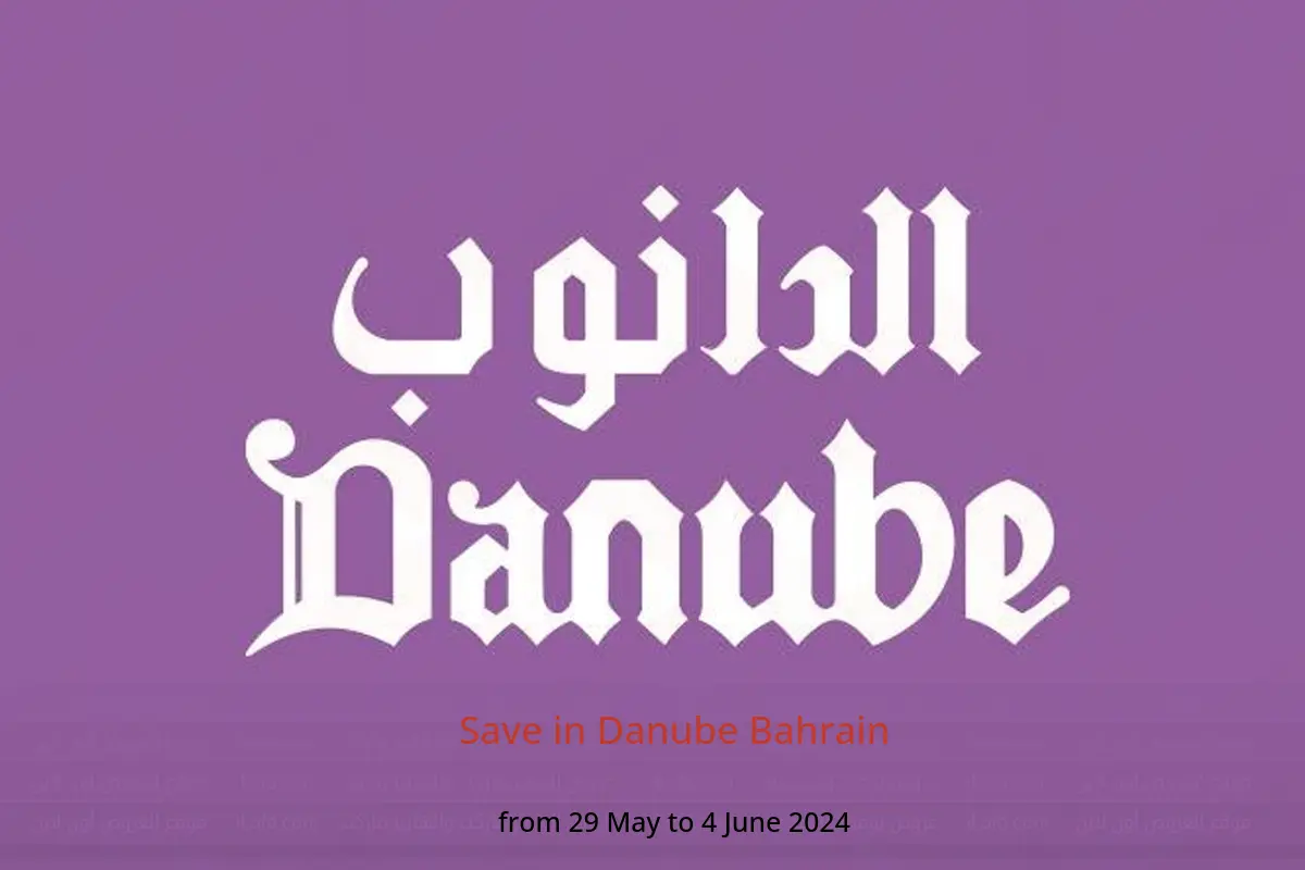Save in Danube Bahrain from 29 May to 4 June 2024