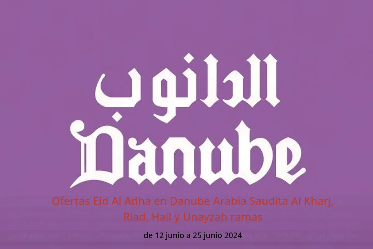 Ofertas Eid Al Adha en Danube Arabia Saudita Al Kharj, Riad, Hail y Unayzah ramas de 12 a 25 junio 2024