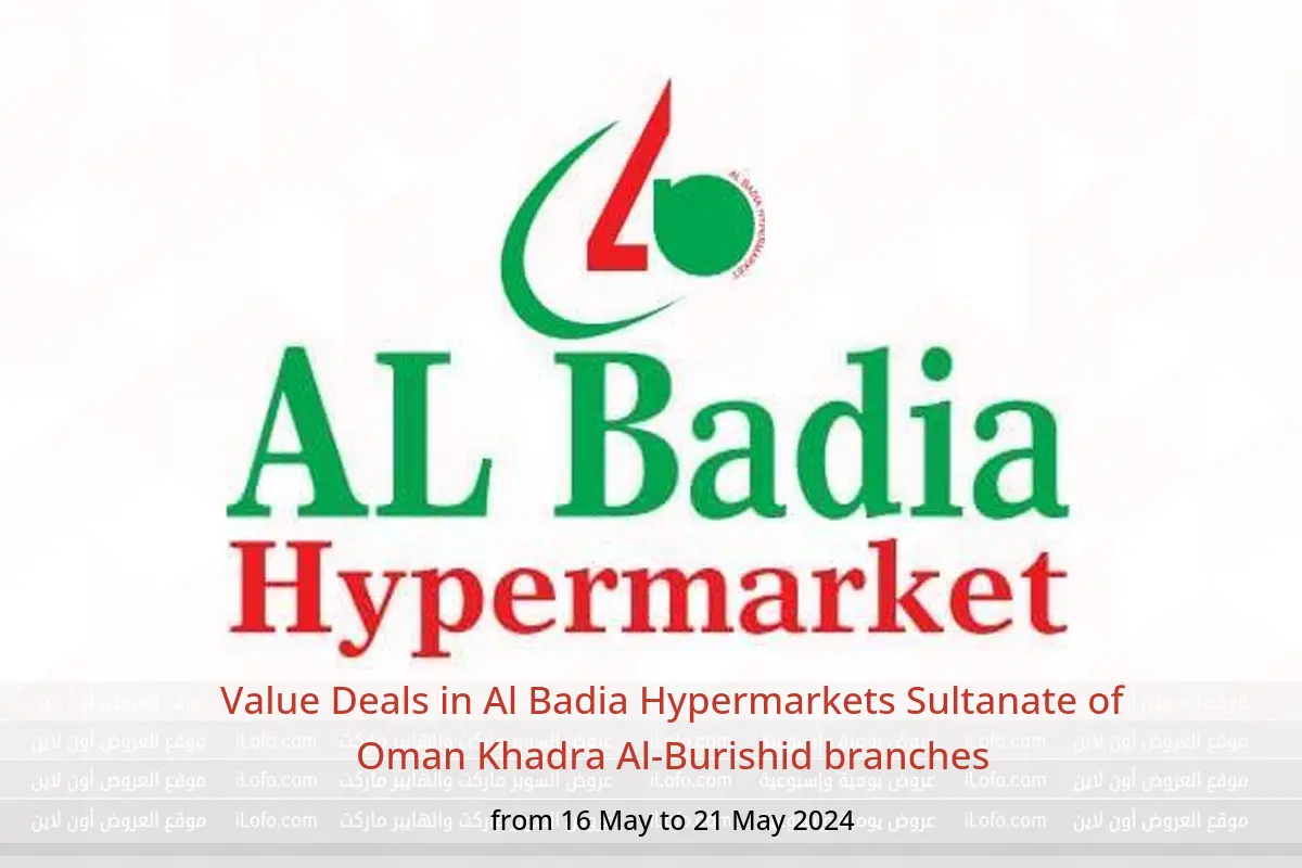 Value Deals in Al Badia Hypermarkets Sultanate of Oman Khadra Al-Burishid branches from 16 to 21 May 2024