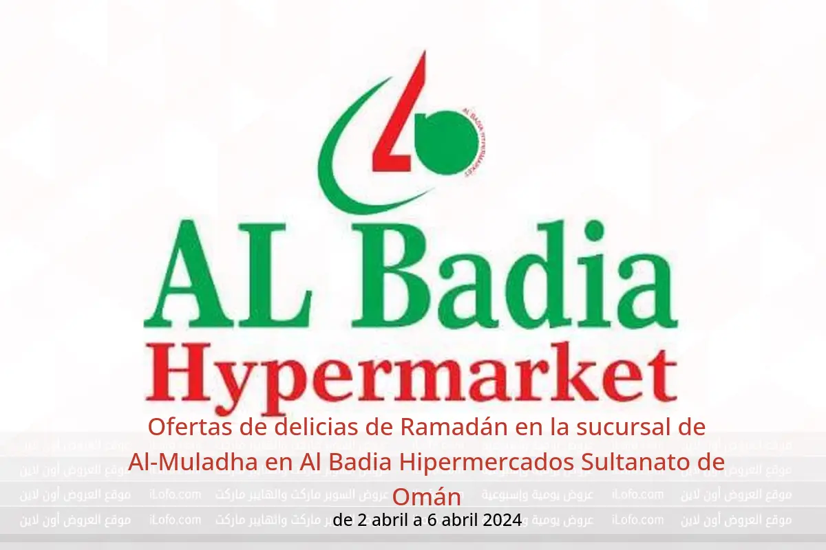 Ofertas de delicias de Ramadán en la sucursal de Al-Muladha en Al Badia Hipermercados Sultanato de Omán de 2 a 6 abril 2024