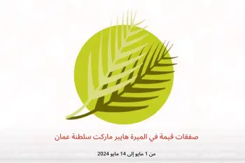 صفقات قيمة في الميرة هايبر ماركت سلطنة عمان من 1 حتى 14 مايو 2024