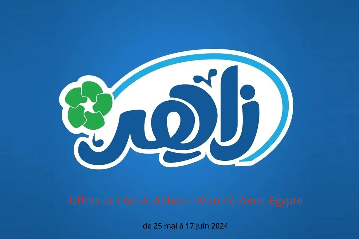 Offres de l'Aïd Al Adha en Marché Zaher Egypte de 25 mai à 17 juin 2024