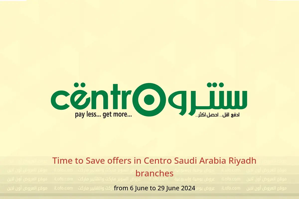 Time to Save offers in Centro Saudi Arabia Riyadh branches from 6 to 29 June 2024
