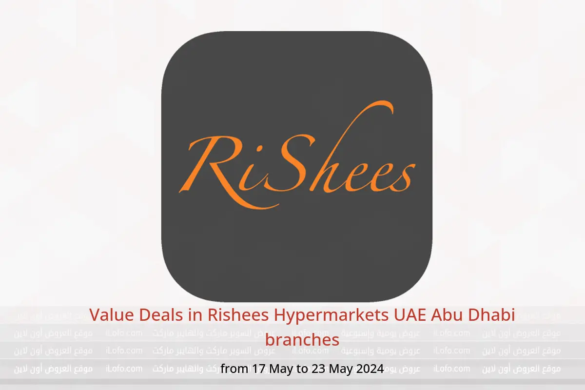 Value Deals in Rishees Hypermarkets UAE Abu Dhabi branches from 17 to 23 May 2024