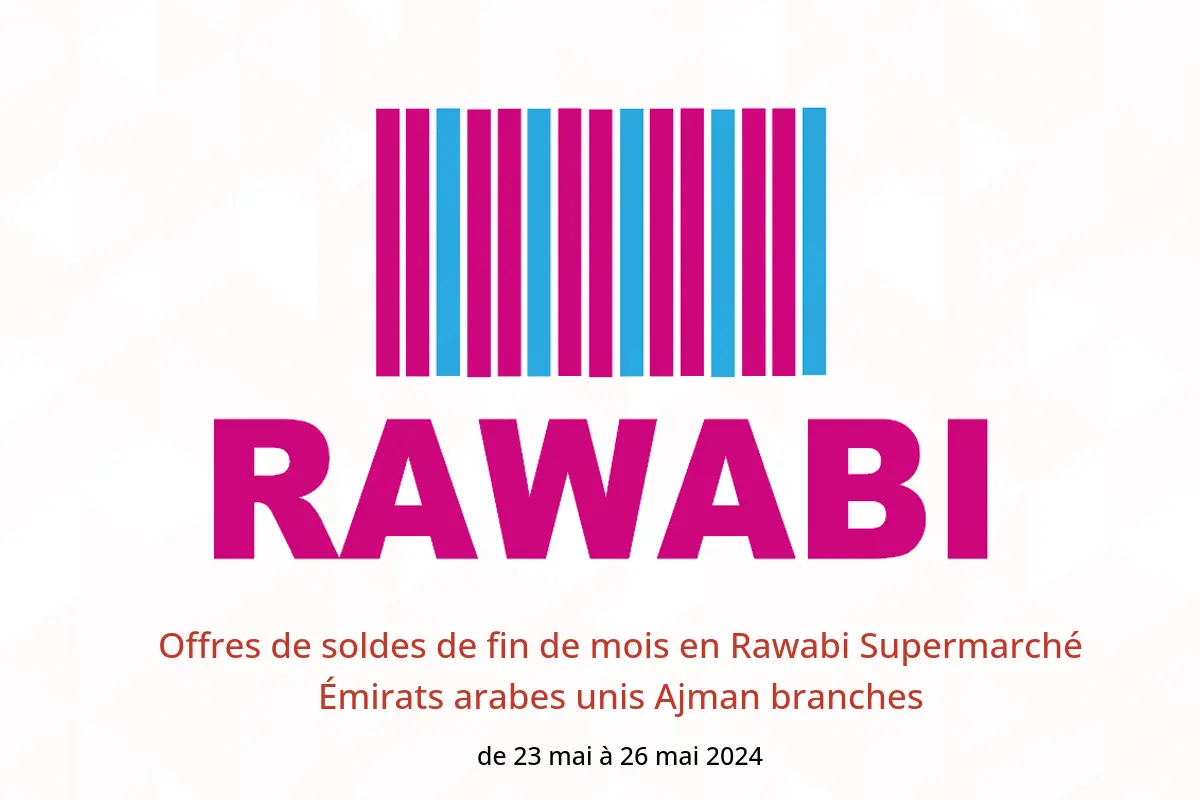Offres de soldes de fin de mois en Rawabi Supermarché Émirats arabes unis Ajman branches de 23 à 26 mai 2024