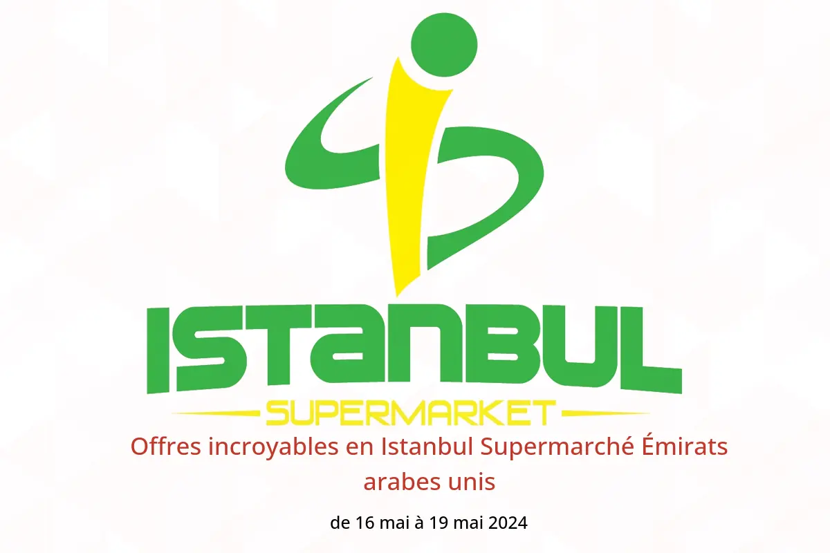 Offres incroyables en Istanbul Supermarché Émirats arabes unis de 16 à 19 mai 2024