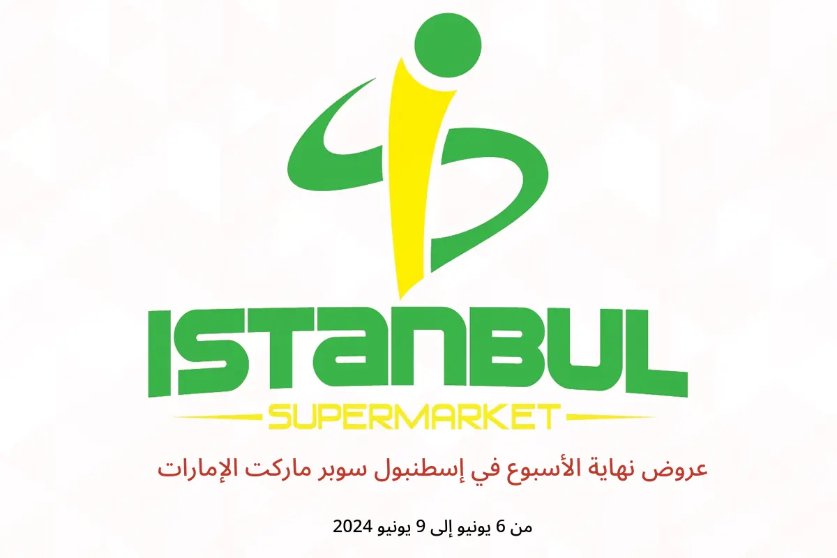 عروض نهاية الأسبوع في إسطنبول سوبر ماركت الإمارات من 6 حتى 9 يونيو 2024