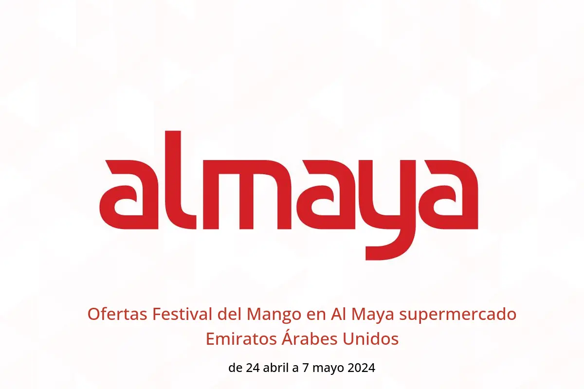 Ofertas Festival del Mango en Al Maya supermercado Emiratos Árabes Unidos de 24 abril a 7 mayo 2024