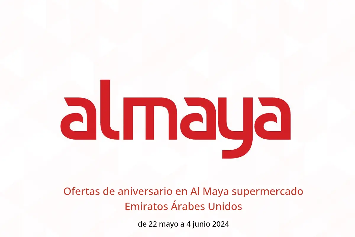 Ofertas de aniversario en Al Maya supermercado Emiratos Árabes Unidos de 22 mayo a 4 junio 2024