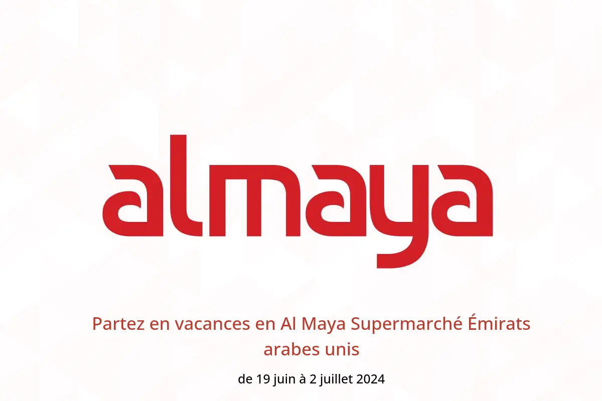 Partez en vacances en Al Maya Supermarché Émirats arabes unis de 19 juin à 2 juillet 2024