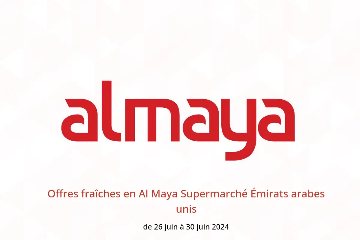 Offres fraîches en Al Maya Supermarché Émirats arabes unis de 26 à 30 juin 2024