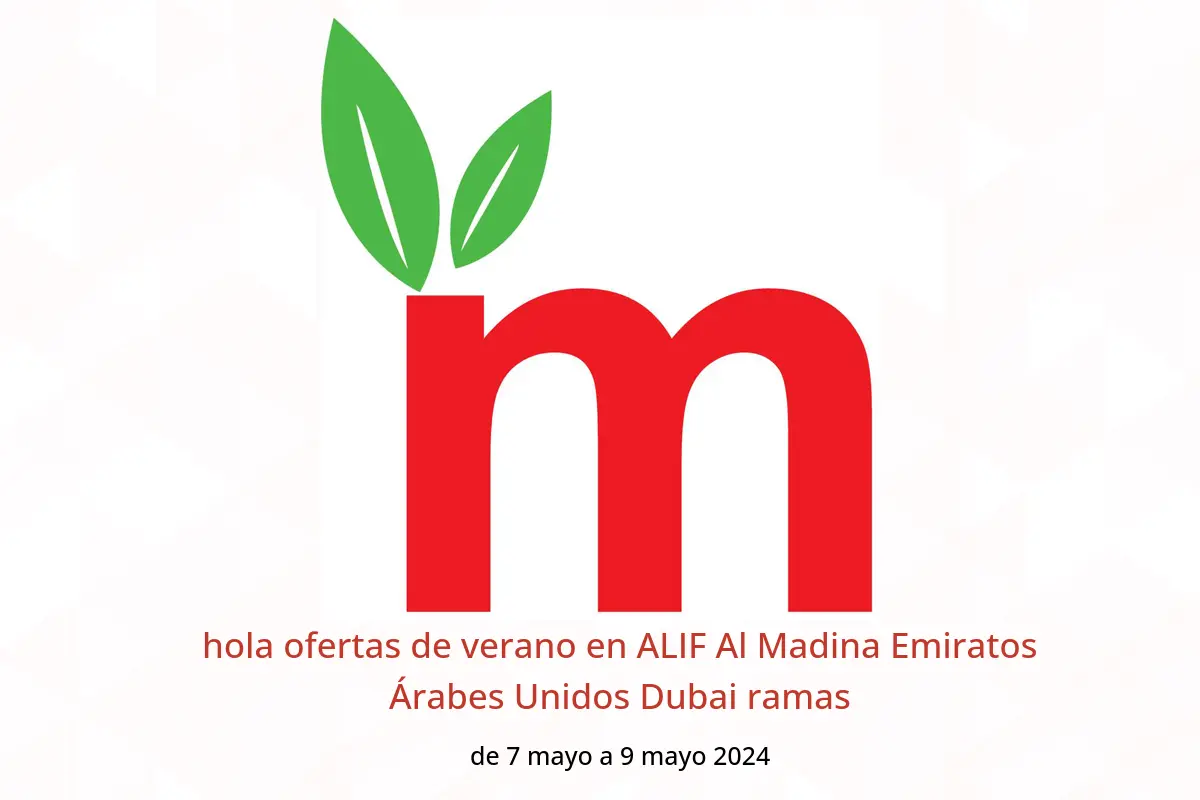 hola ofertas de verano en ALIF Al Madina Emiratos Árabes Unidos Dubai ramas de 7 a 9 mayo 2024