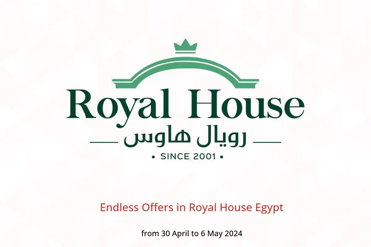 Endless Offers in Royal House Egypt from 30 April to 6 May 2024